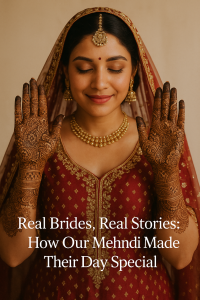 Read more about the article REAL BRIDES REAL STORIES, HOW OUR MEHENDI MADE THEIR DAY SPECIAL