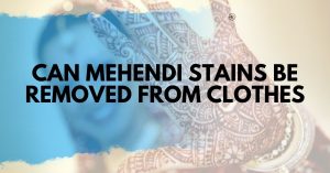 Read more about the article Can Mehendi Stains Be Removed from Clothes? Yes — Here’s the Secret!